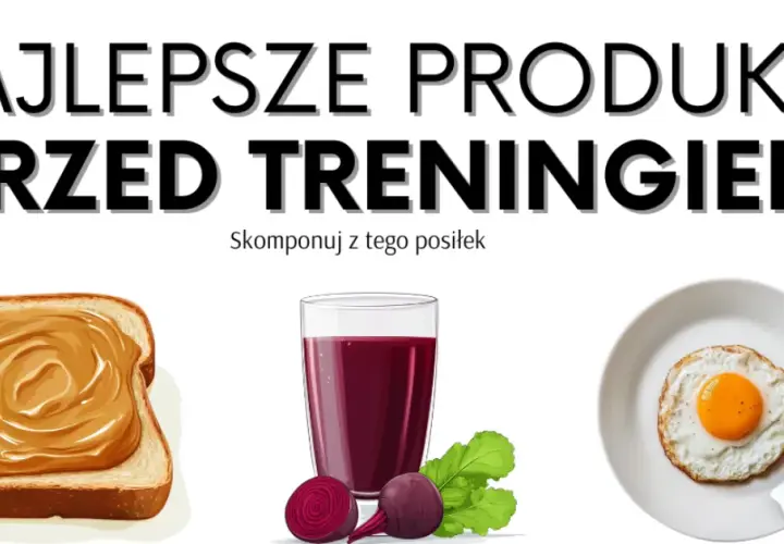 Posiłek przed treningiem: Co jeść, by mieć energię i nie czuć ciężkości?