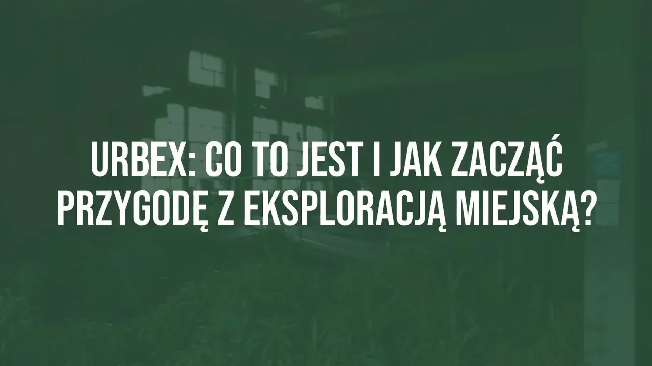 Urbex: co to jest i jak zacząć przygodę z eksploracją miejską? Opuszczone budynki, tajemnicze miejsca i adrenalina.